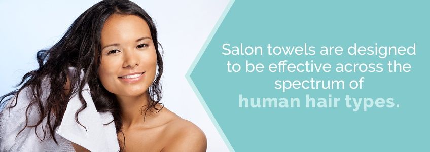 Salon Towels are designed to be effective across the spectrum of human hair types